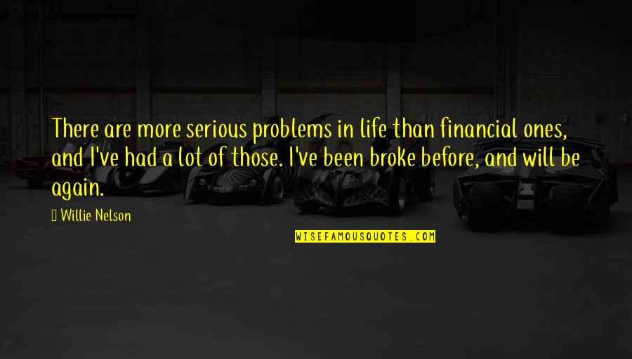 I've Been There Before Quotes By Willie Nelson: There are more serious problems in life than
