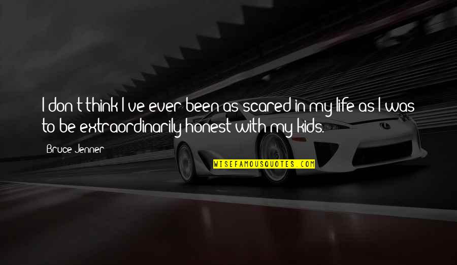 I've Been Thinking Quotes By Bruce Jenner: I don't think I've ever been as scared