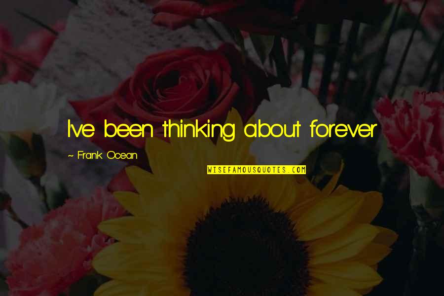 I've Been Thinking Quotes By Frank Ocean: I've been thinking about forever