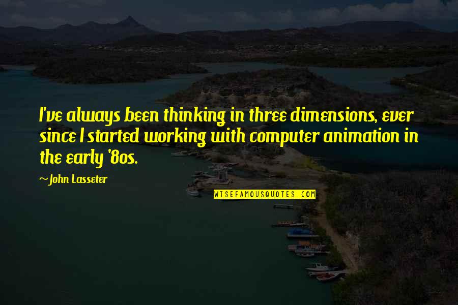 I've Been Thinking Quotes By John Lasseter: I've always been thinking in three dimensions, ever