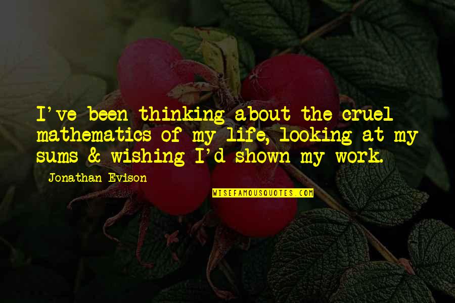 I've Been Thinking Quotes By Jonathan Evison: I've been thinking about the cruel mathematics of