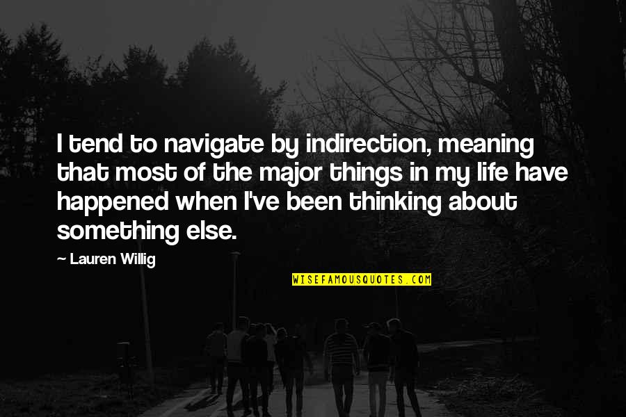I've Been Thinking Quotes By Lauren Willig: I tend to navigate by indirection, meaning that