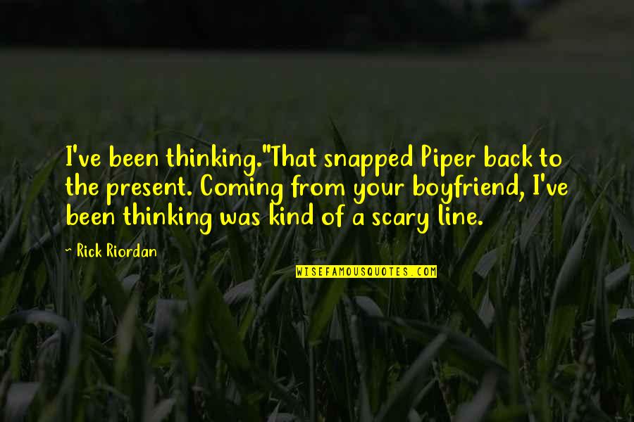I've Been Thinking Quotes By Rick Riordan: I've been thinking."That snapped Piper back to the