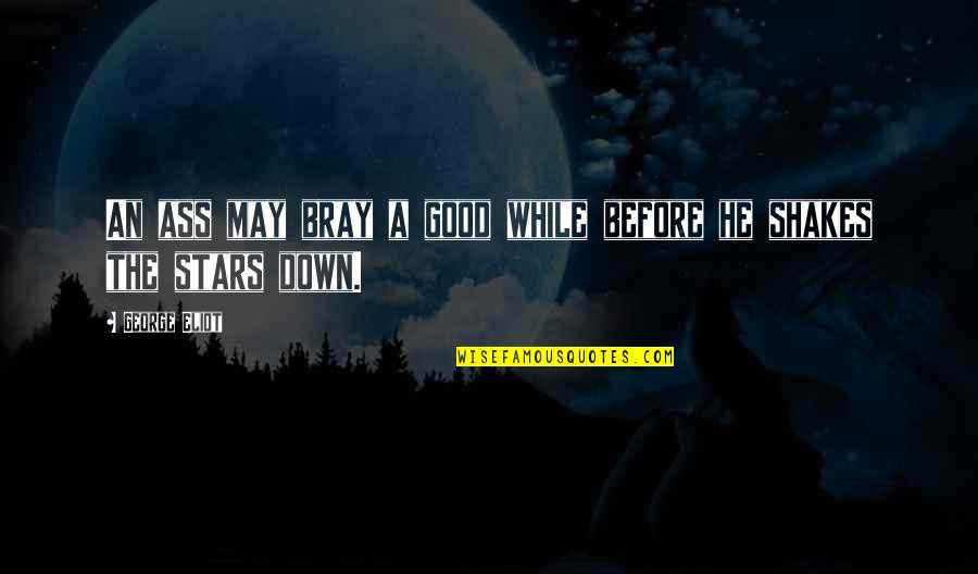 I've Been Through Hell Quotes By George Eliot: An ass may bray a good while before