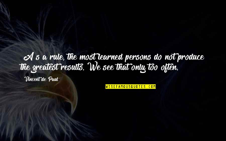 I've Been Through Hell Quotes By Vincent De Paul: [A]s a rule, the most learned persons do