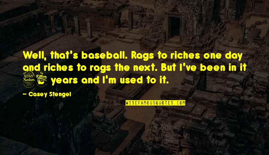 I've Been Used Quotes By Casey Stengel: Well, that's baseball. Rags to riches one day