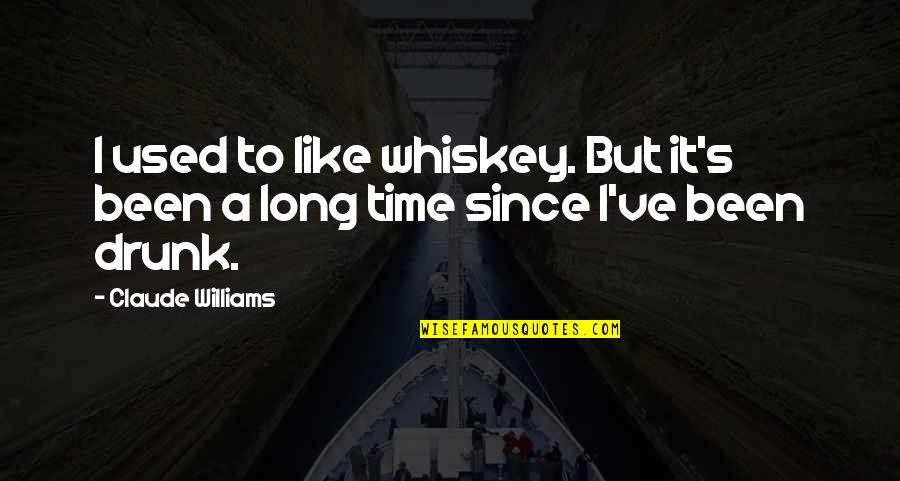 I've Been Used Quotes By Claude Williams: I used to like whiskey. But it's been