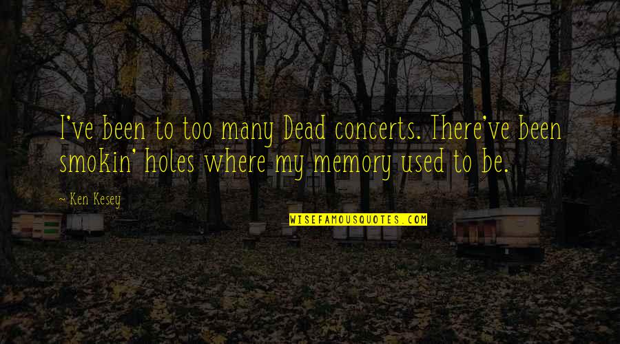 I've Been Used Quotes By Ken Kesey: I've been to too many Dead concerts. There've