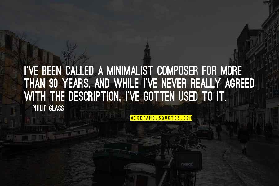 I've Been Used Quotes By Philip Glass: I've been called a minimalist composer for more