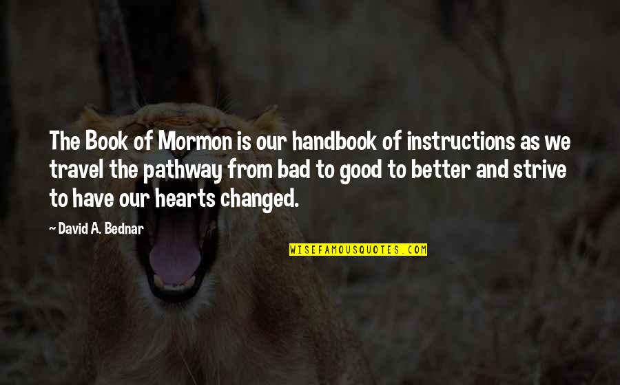 I've Changed For The Better Quotes By David A. Bednar: The Book of Mormon is our handbook of