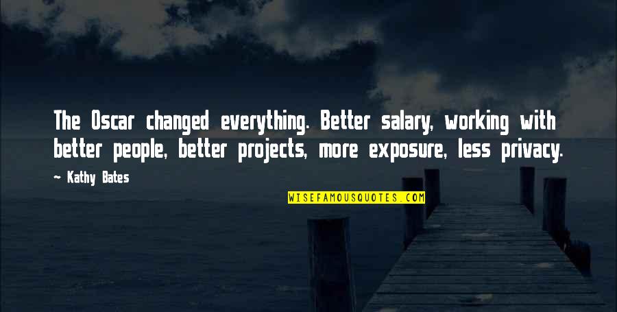 I've Changed For The Better Quotes By Kathy Bates: The Oscar changed everything. Better salary, working with