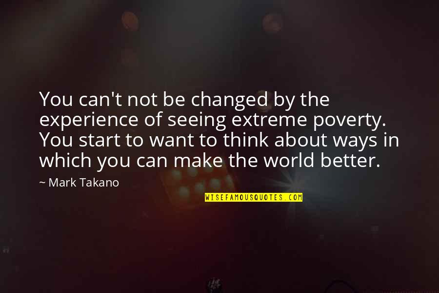 I've Changed For The Better Quotes By Mark Takano: You can't not be changed by the experience