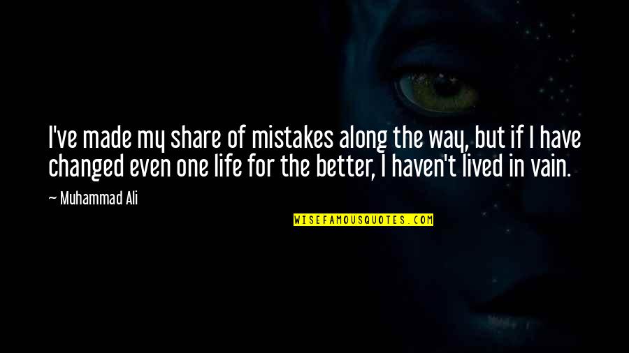 I've Changed For The Better Quotes By Muhammad Ali: I've made my share of mistakes along the