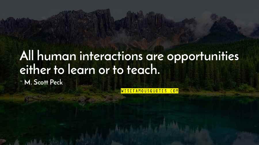 I've Changed My Ways Quotes By M. Scott Peck: All human interactions are opportunities either to learn