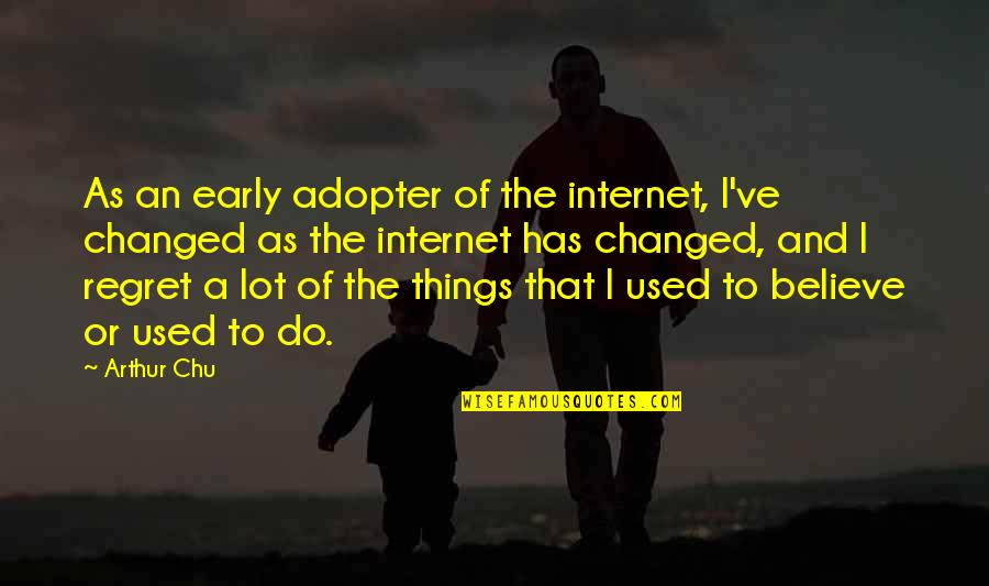 I've Changed Quotes By Arthur Chu: As an early adopter of the internet, I've