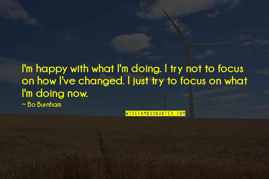 I've Changed Quotes By Bo Burnham: I'm happy with what I'm doing. I try