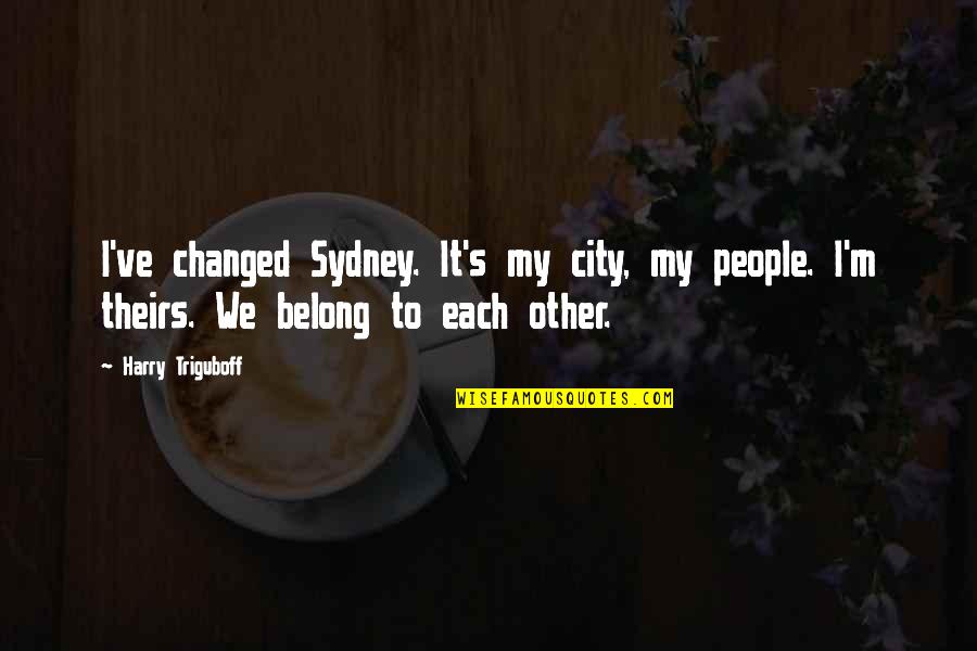 I've Changed Quotes By Harry Triguboff: I've changed Sydney. It's my city, my people.