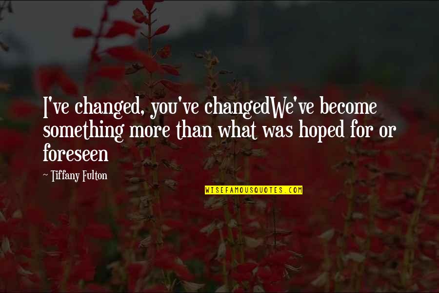 I've Changed Quotes By Tiffany Fulton: I've changed, you've changedWe've become something more than