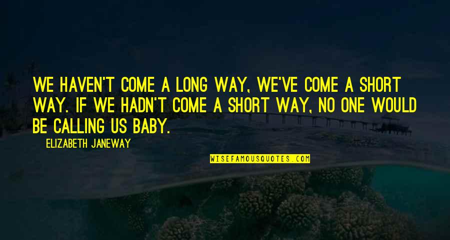 I've Come A Long Way Quotes By Elizabeth Janeway: We haven't come a long way, we've come