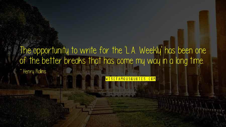 I've Come A Long Way Quotes By Henry Rollins: The opportunity to write for the 'L.A. Weekly'