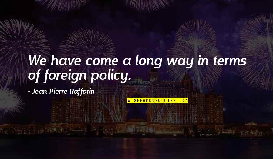 I've Come A Long Way Quotes By Jean-Pierre Raffarin: We have come a long way in terms