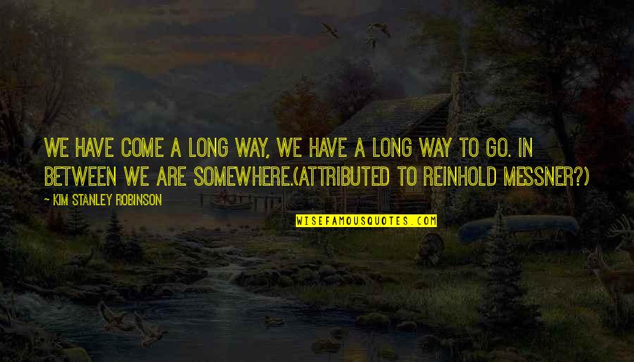 I've Come A Long Way Quotes By Kim Stanley Robinson: We have come a long way, we have