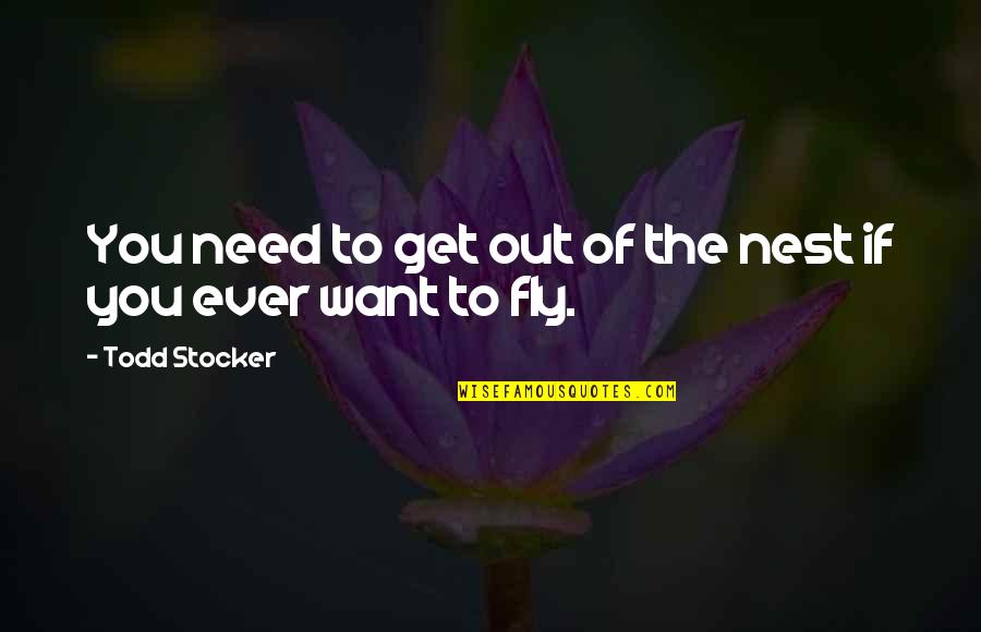 I've Come So Far In Life Quotes By Todd Stocker: You need to get out of the nest