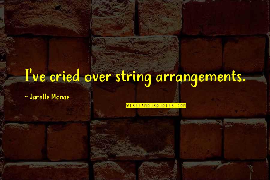 I've Cried Over You Quotes By Janelle Monae: I've cried over string arrangements.