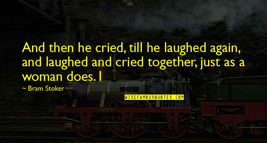 I've Cried Quotes By Bram Stoker: And then he cried, till he laughed again,