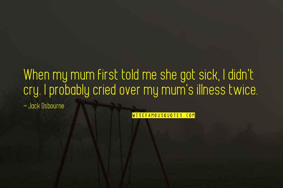 I've Cried Quotes By Jack Osbourne: When my mum first told me she got