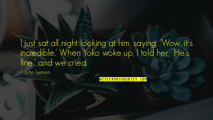 I've Cried Quotes By John Lennon: I just sat all night looking at him,