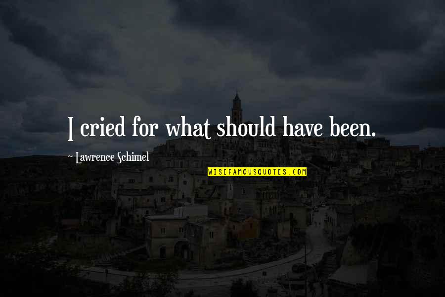 I've Cried Quotes By Lawrence Schimel: I cried for what should have been.