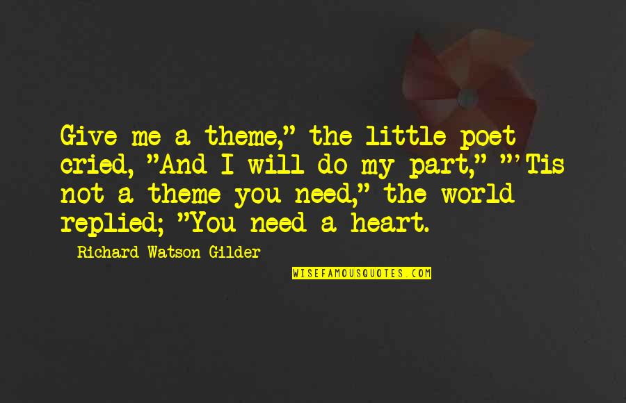 I've Cried Quotes By Richard Watson Gilder: Give me a theme," the little poet cried,