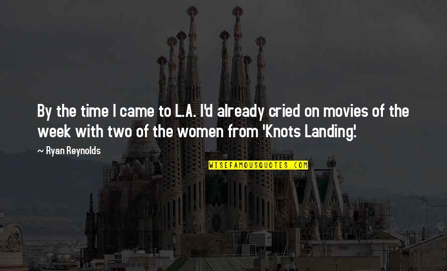 I've Cried Quotes By Ryan Reynolds: By the time I came to L.A. I'd