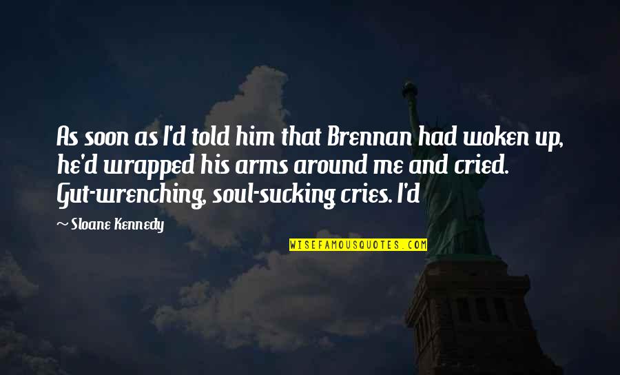 I've Cried Quotes By Sloane Kennedy: As soon as I'd told him that Brennan