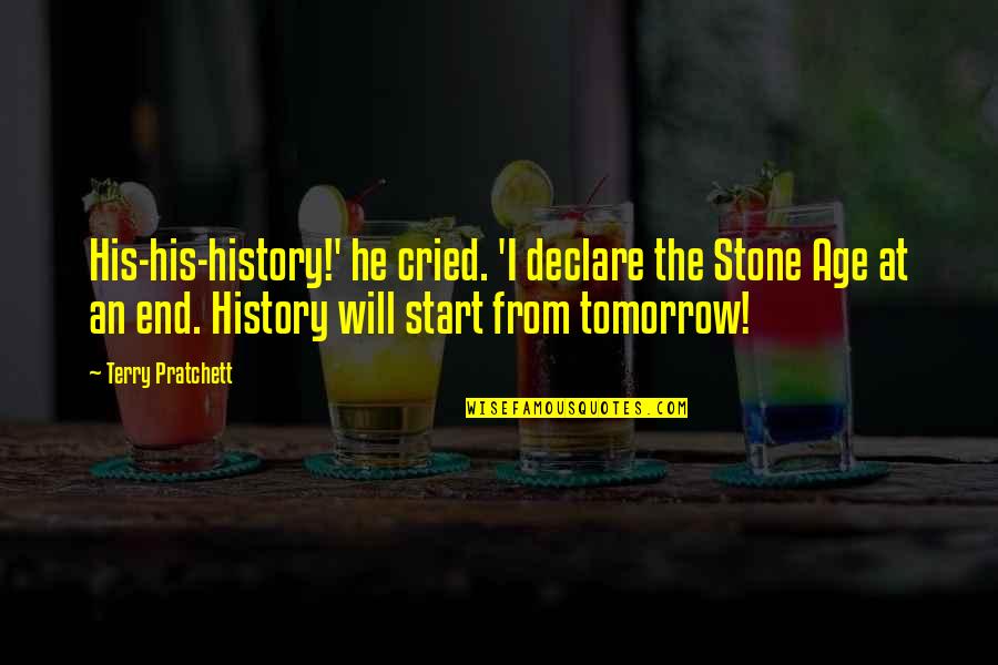 I've Cried Quotes By Terry Pratchett: His-his-history!' he cried. 'I declare the Stone Age