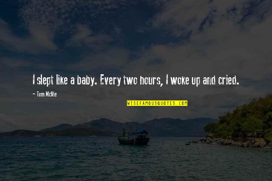 I've Cried Quotes By Tom McVie: I slept like a baby. Every two hours,