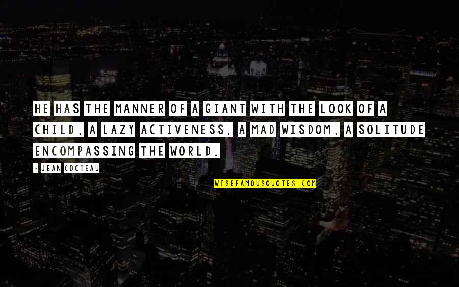 Ive Decided Quotes By Jean Cocteau: He has the manner of a giant with Ive Decided Quotes By Jean Cocteau: He has the manner of a giant with