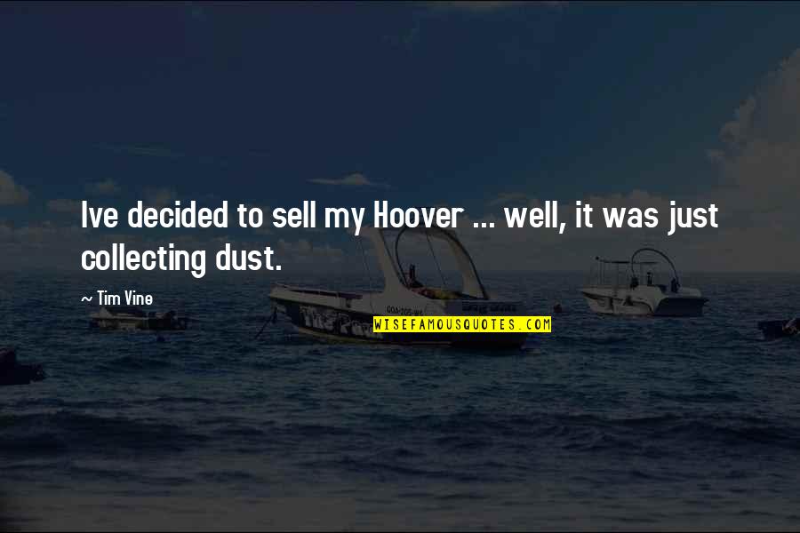 Ive Decided Quotes By Tim Vine: Ive decided to sell my Hoover ... well,