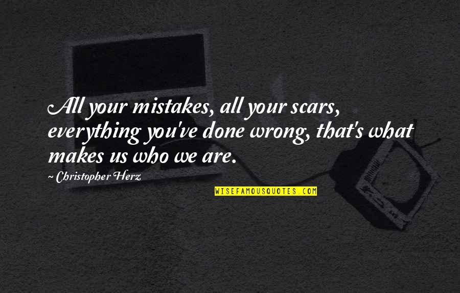 I've Done Mistakes Quotes By Christopher Herz: All your mistakes, all your scars, everything you've