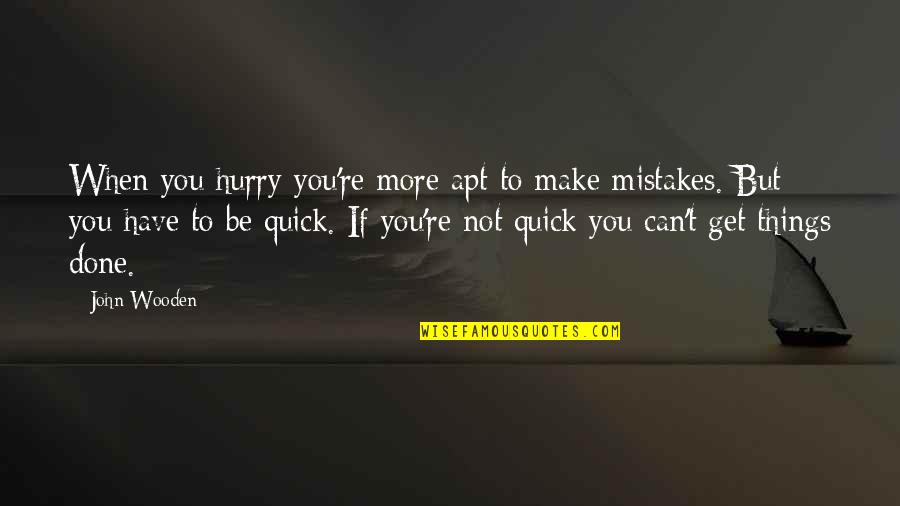 I've Done Mistakes Quotes By John Wooden: When you hurry you're more apt to make