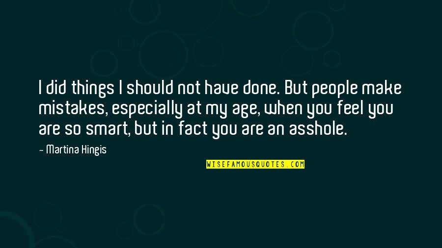 I've Done Mistakes Quotes By Martina Hingis: I did things I should not have done.