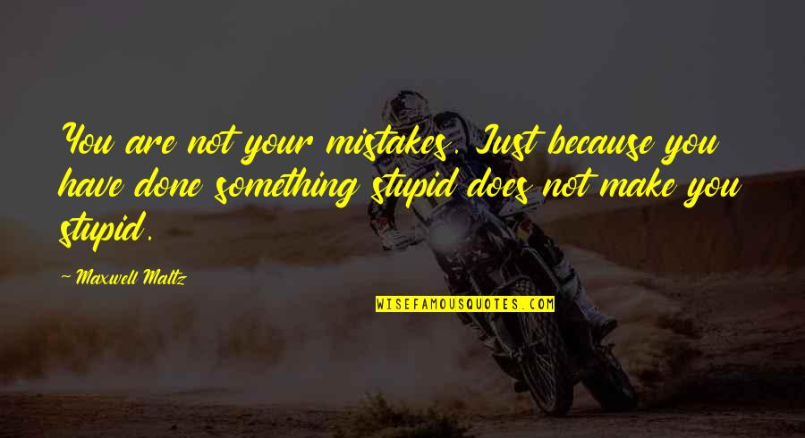 I've Done Mistakes Quotes By Maxwell Maltz: You are not your mistakes. Just because you