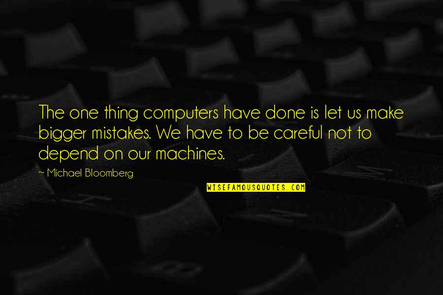 I've Done Mistakes Quotes By Michael Bloomberg: The one thing computers have done is let