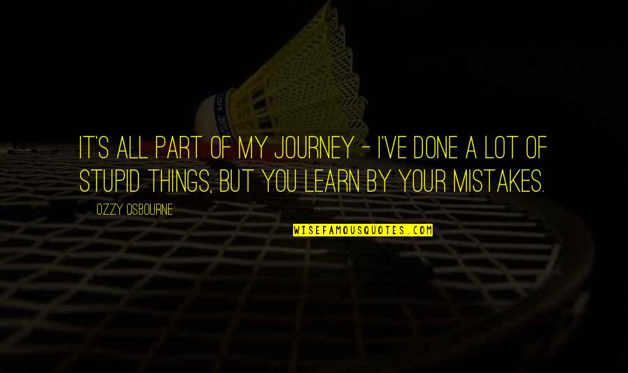 I've Done Mistakes Quotes By Ozzy Osbourne: It's all part of my journey - I've