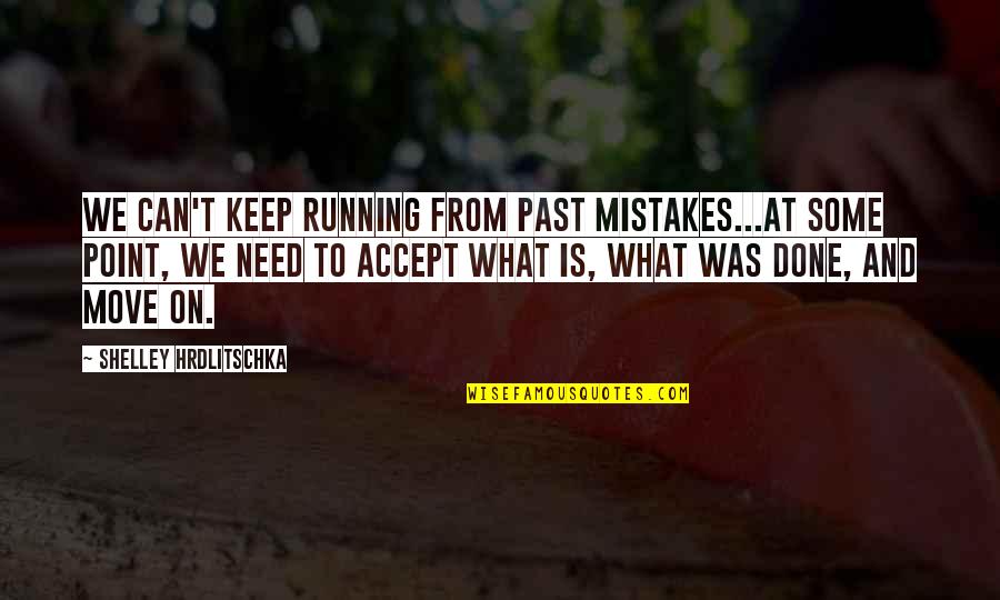 I've Done Mistakes Quotes By Shelley Hrdlitschka: We can't keep running from past mistakes...At some