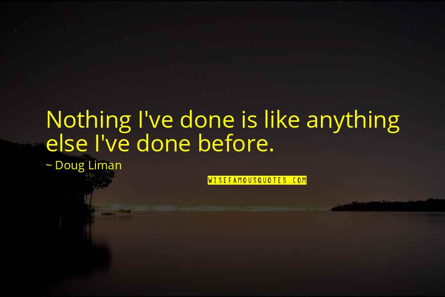 I've Done Nothing To You Quotes By Doug Liman: Nothing I've done is like anything else I've