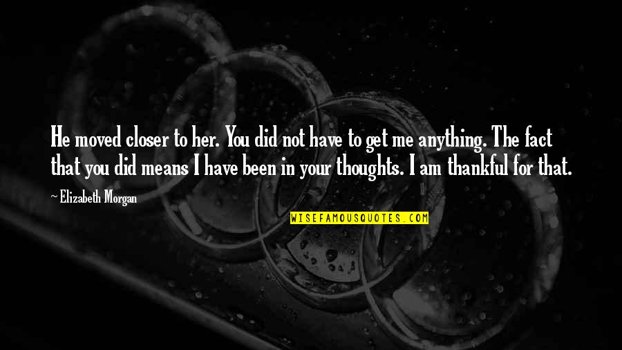 I've Fallen For Her Quotes By Elizabeth Morgan: He moved closer to her. You did not I've Fallen For Her Quotes By Elizabeth Morgan: He moved closer to her. You did not