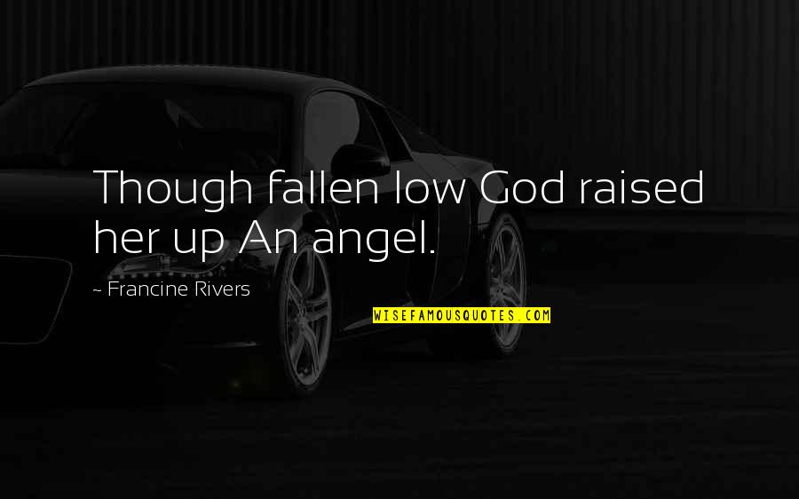 I've Fallen For Her Quotes By Francine Rivers: Though fallen low God raised her up An I've Fallen For Her Quotes By Francine Rivers: Though fallen low God raised her up An