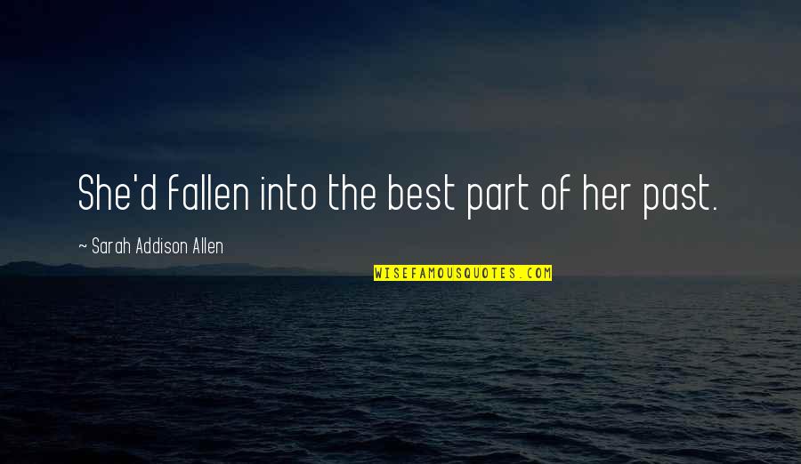 I've Fallen For Her Quotes By Sarah Addison Allen: She'd fallen into the best part of her I've Fallen For Her Quotes By Sarah Addison Allen: She'd fallen into the best part of her